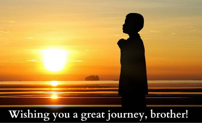 Wishing you a great journey, brother